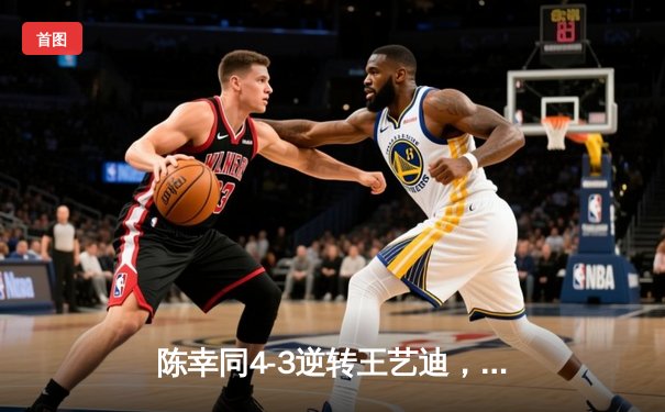 陈幸同4-3逆转王艺迪，勇夺WTT太原赛女单冠军