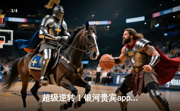 超级逆转！银河贵宾app用户见证NBA总决赛历史性翻盘 - 3