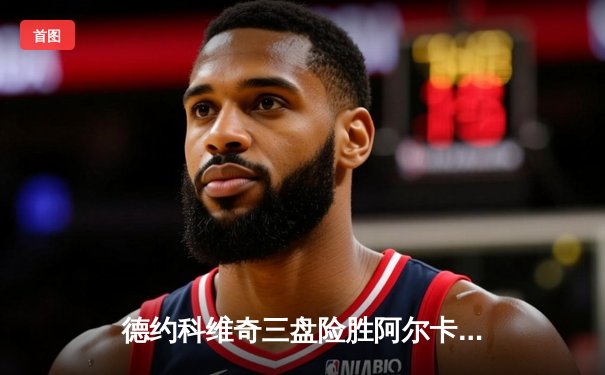 德约科维奇三盘险胜阿尔卡拉斯，第24座大满贯梦碎法网半决赛