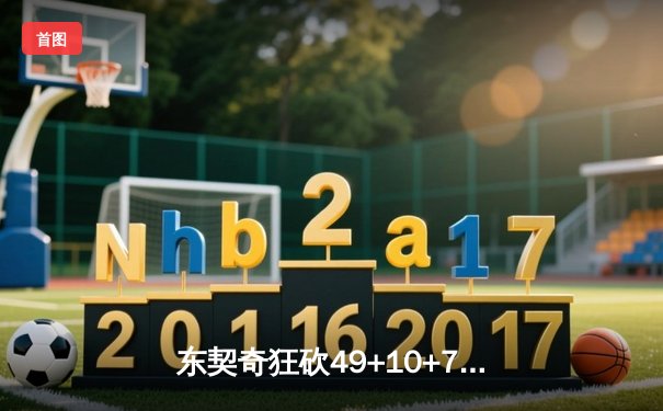 东契奇狂砍49+10+7创纪录，独行侠加时险胜篮网迎五连胜
