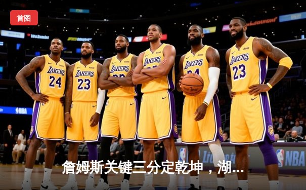 詹姆斯关键三分定乾坤，湖人加时险胜勇士，系列赛悬念再起