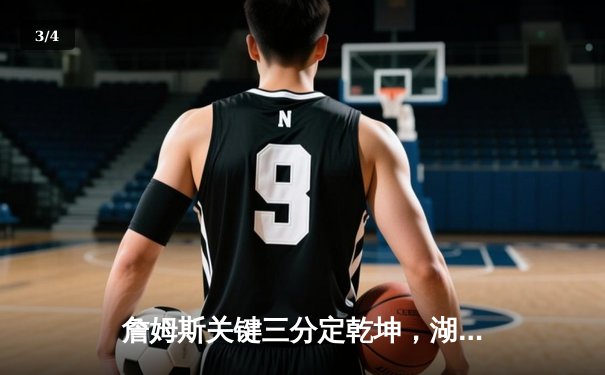 詹姆斯关键三分定乾坤，湖人加时险胜勇士，系列赛悬念再起 - 3