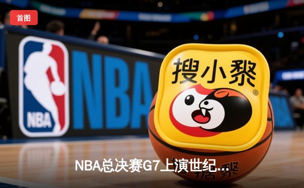 NBA总决赛G7上演世纪逆转！凯尔特人加时险胜勇士夺第18冠