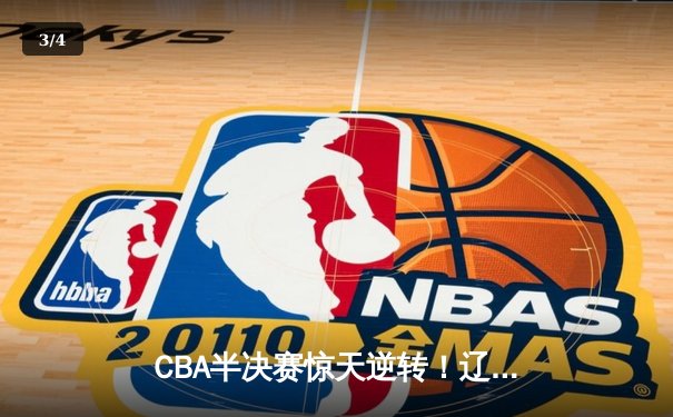 CBA半决赛惊天逆转！辽宁本钢加时险胜广东宏远，赵继伟砍30+10成关键先生 - 3