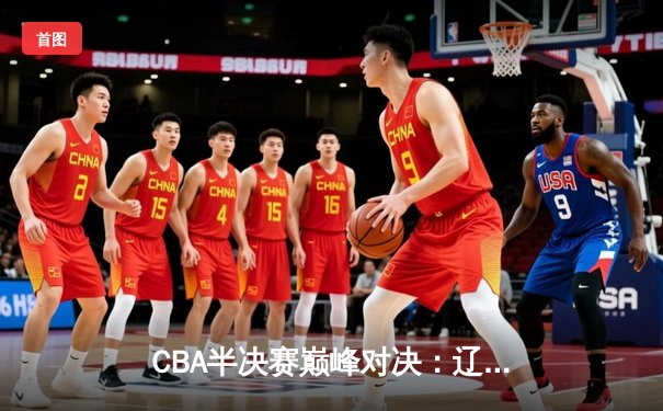 CBA半决赛巅峰对决：辽宁本钢加时险胜广东宏远，赵继伟砍35分创生涯新高