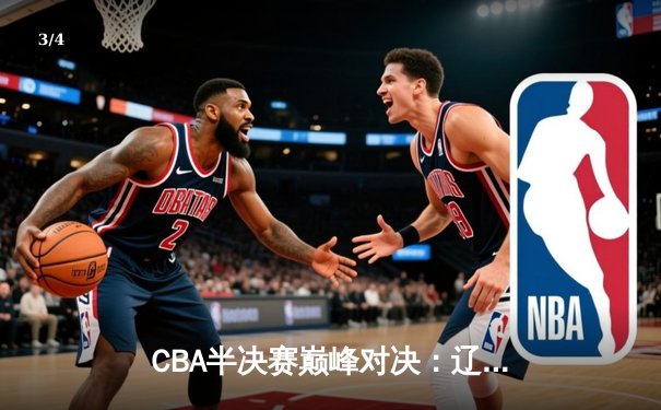 CBA半决赛巅峰对决：辽宁本钢加时险胜广东宏远，赵继伟砍35分创生涯新高 - 3