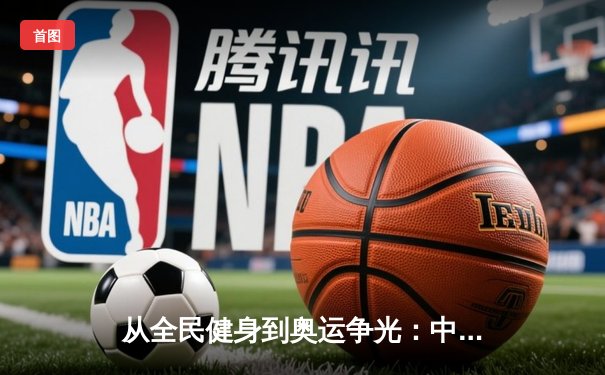从全民健身到奥运争光：中国体育产业的双轮驱动与未来展望