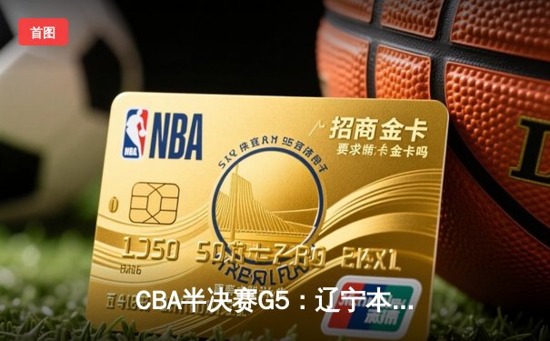 CBA半决赛G5：辽宁本钢加时逆转广东宏远 赵继伟33分率队挺进总决赛