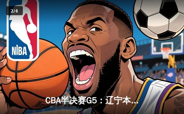 CBA半决赛G5：辽宁本钢加时逆转广东宏远 赵继伟33分率队挺进总决赛 - 2