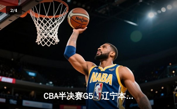 CBA半决赛G5：辽宁本钢加时逆转广东宏远 赵继伟33分率队挺进总决赛 - 2