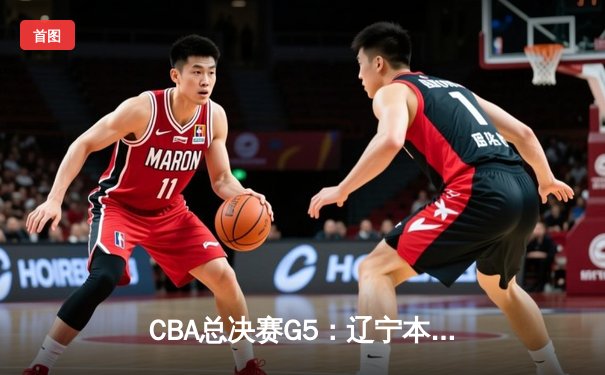 CBA总决赛G5：辽宁本钢加时险胜广东宏远 成功卫冕总冠军