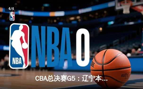 CBA总决赛G5：辽宁本钢加时险胜广东宏远 成功卫冕总冠军 - 4